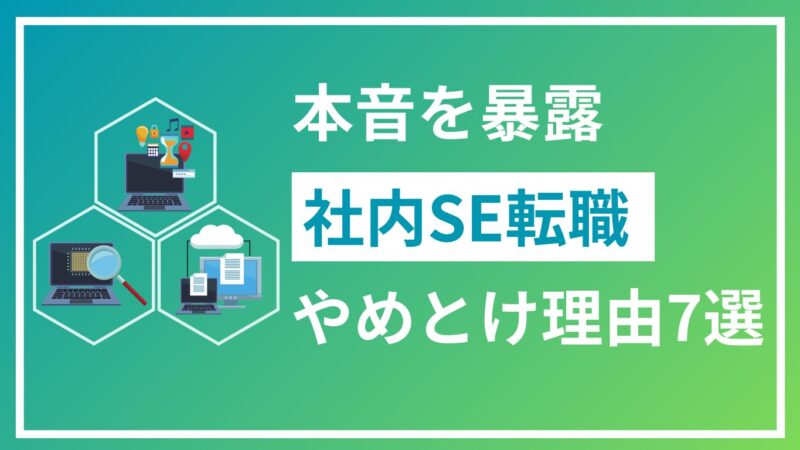 【体験談】社内SEはやめとけと言われる7つの理由を徹底解説！ 