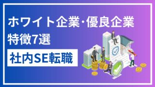 【社内SE転職】優良企業・ホワイト企業の特徴7選と会社選びのポイントを解説！