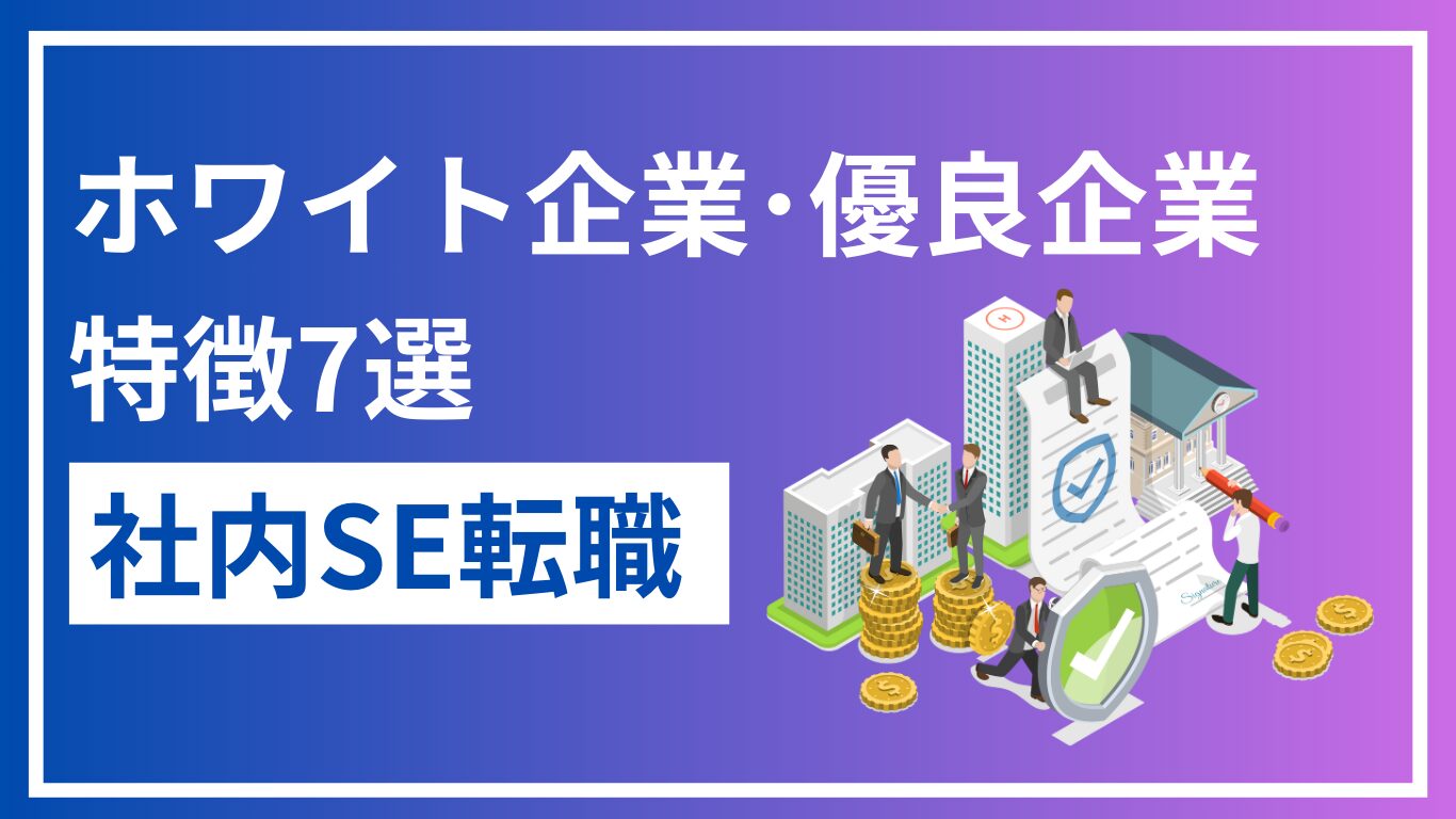 【社内SE転職】優良企業・ホワイト企業の特徴7選と会社選びのポイントを解説！